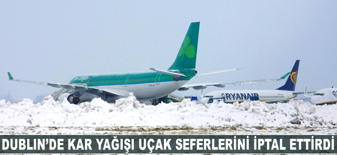 Dublin'de kar yağışı, uçak seferlerini iptal ettirdi