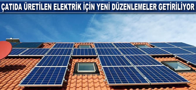 Çatıda üretilen elektrik için yeni düzenlemeler getiriliyor