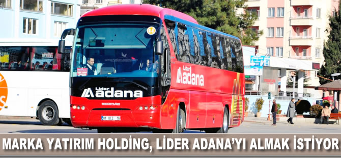 Marka Yatırım Holding, Lider Adana'yı almak istiyor