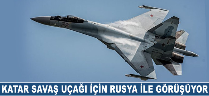 Katar, savaş uçağı için Rusya ile görüşüyor