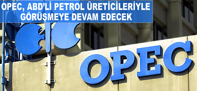 OPEC, ABD'li petrol üreticileriyle diyaloğa devam edecek