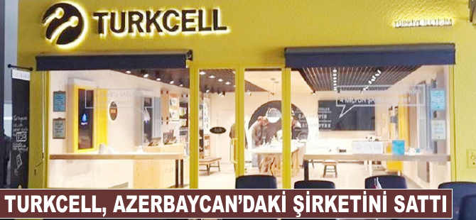 Turkcell, Azerbaycan'daki şirketini sattı