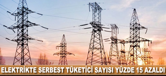 Elektrikte serbest tüketici sayısı yüzde 15 azaldı