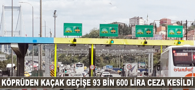 Köprüden kaçak geçişe 93 bin 600 lira ceza kesildi