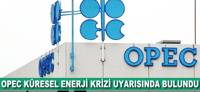 OPEC küresel enerji krizi uyarısında bulundu