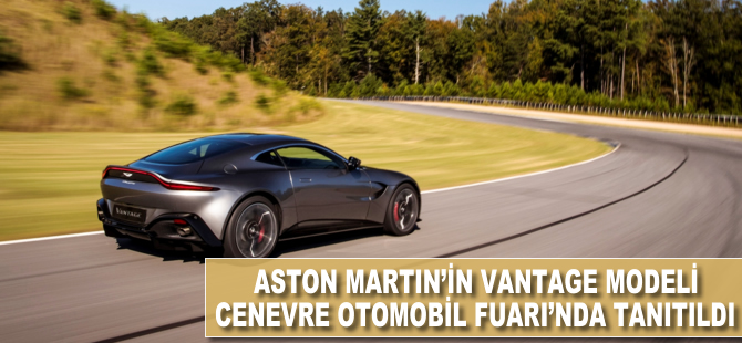 Aston Martin’in yeni “Vantage” modeli Cenevre’de tanıtıldı