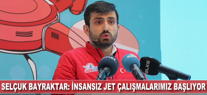 Selçuk Bayraktar: İnsansız jet çalışmamıza başlıyoruz