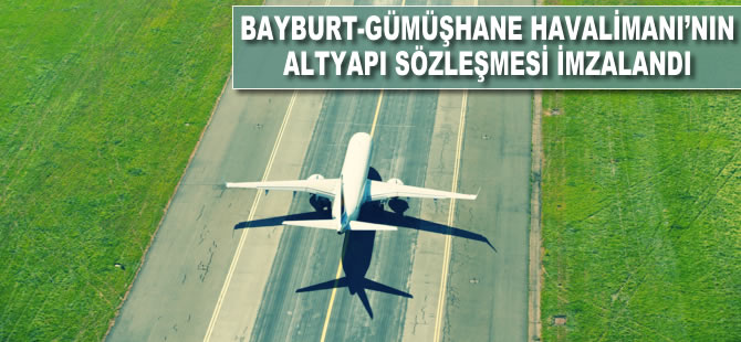 Bayburt-Gümüşhane Havalimanı'nın altyapı sözleşmesi imzalandı