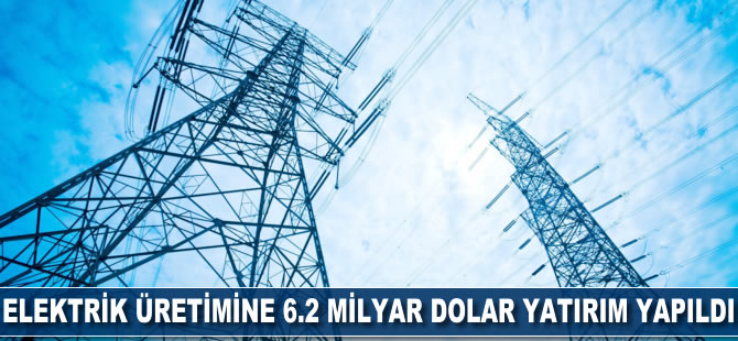 Elektrik üretimine 6.2 milyar dolar yatırım yapıldı