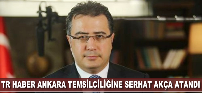 TR Haber Ankara temsilciliğine Serhat Akça atandı