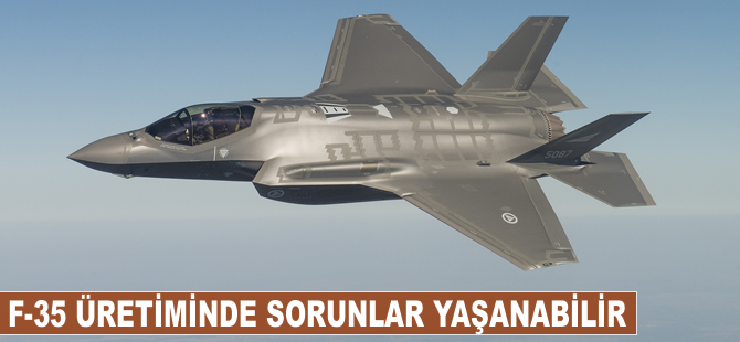 F-35 üretiminde sorunlar yaşanıyor