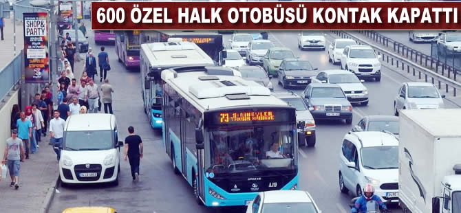 600 Özel Halk Otobüsü kontak kapattı