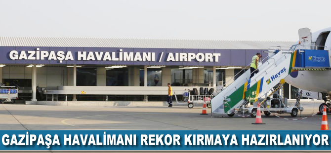 Gazipaşa Havalimanı rekor kırmaya hazırlanıyor