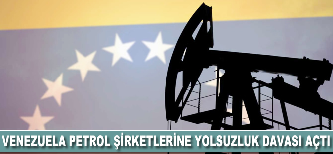 Venezuela petrol şirketlerine yolsuzluk davası açtı