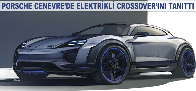 Porsche’nin elektrikli Crossover’ı Cenevre'de tanıtıldı