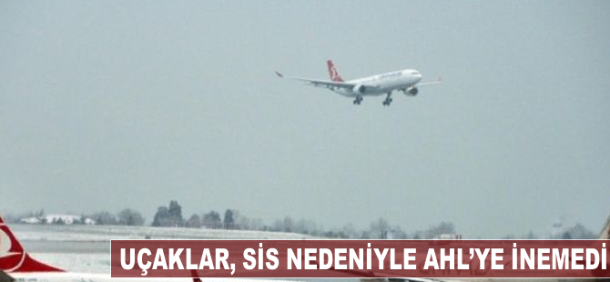 Sis nedeniyle uçaklar AHL'ye inemedi!