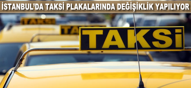 İstanbul'da taksi plakalarında değişiklik yapılıyor