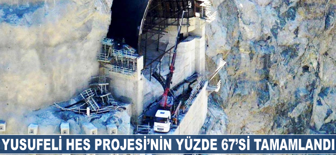 Yusufeli HES Projesi'nin yüzde 67'si tamamlandı