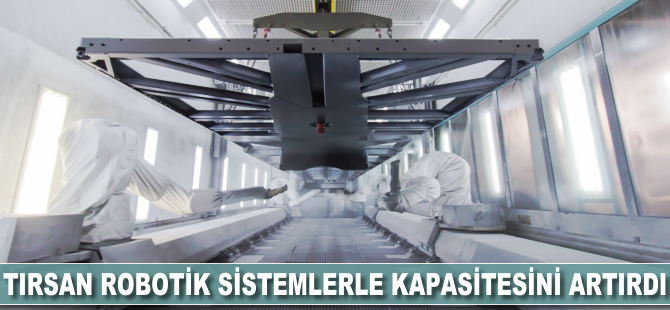 TIRSAN robotik sistemlerle kapasitesini artırdı