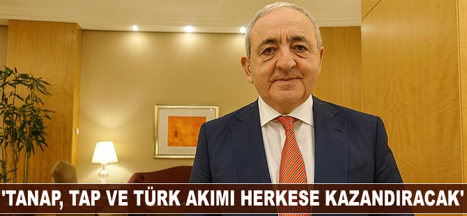 'TANAP, TAP ve Türk Akımı herkese kazandıracak'