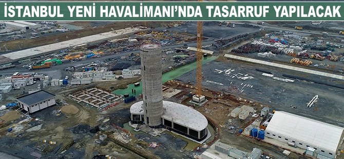 İstanbul Yeni Havalimanı'nda tasarruf yapılacak