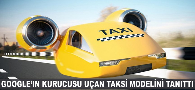 Google'ın kurucusu, uçan taksi modelini tanıttı