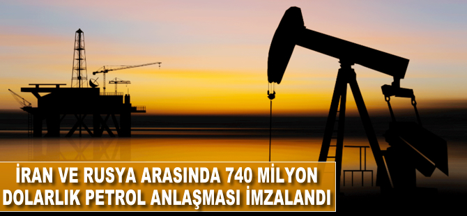 İran ve Rusya arasında 740 milyon dolarlık petrol anlaşması imzalandı