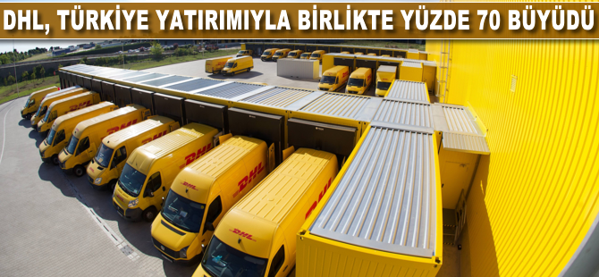 DHL, Türkiye yatırımıyla birlikte yüzde 30 büyüdü