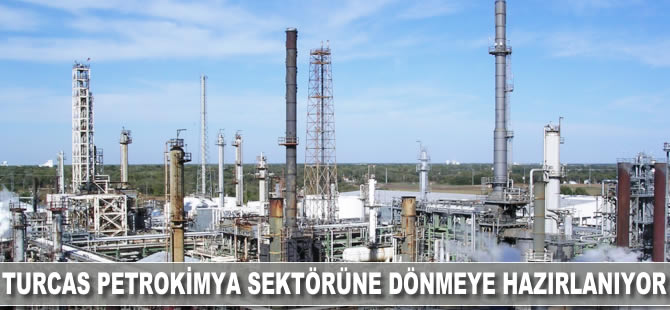 Turcas, petrokimya sektörüne dönmeye hazırlanıyor