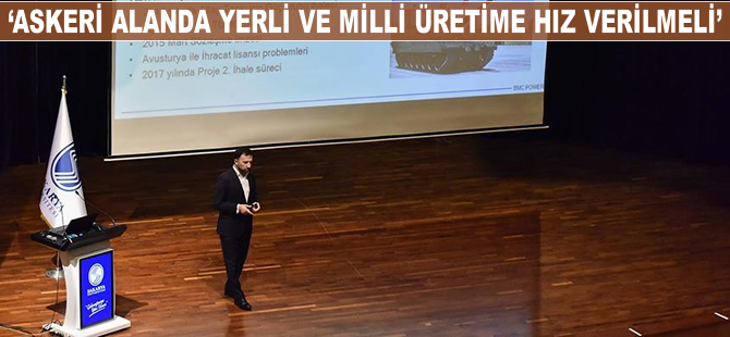 'Askeri alanda yerli ve milli üretime hız verilmeli'