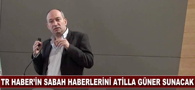 Yeni kurulan TR Haber'in sabah haberlerini Atilla Güner sunacak