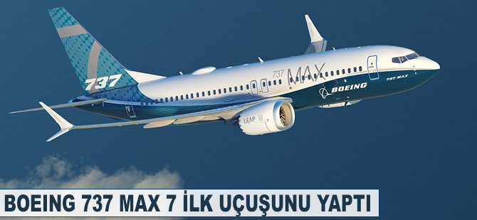 Boeing 737 Max 7 ilk uçuşunu yaptı