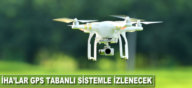 İHA'lar GPS tabanlı sistemle izlenecek