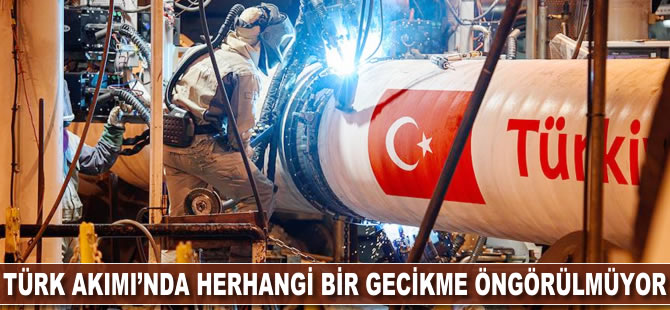 Türk Akımı'nda herhangi bir gecikme öngörülmüyor