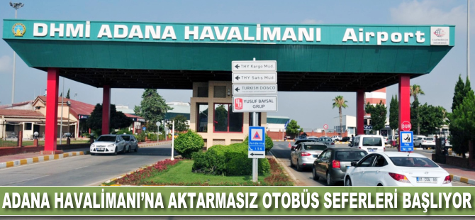 Adana Havalimanı'na aktarmasız otobüs seferleri başlıyor