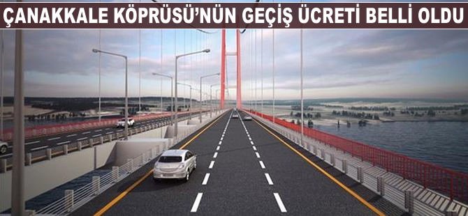 Çanakkale Köprüsü'nün geçiş ücreti belli oldu