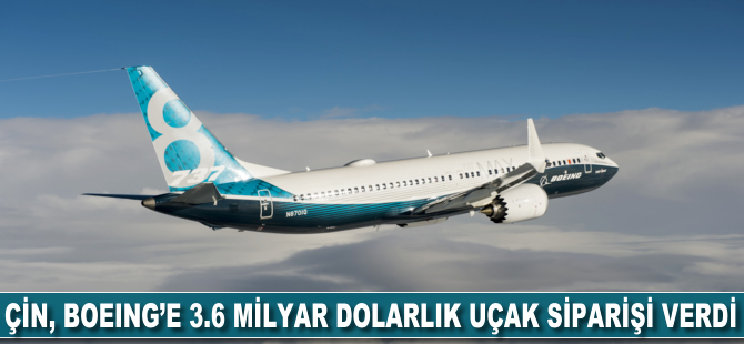 Çin Boeing’e 3.6 milyar dolarlık uçak siparişi verdi