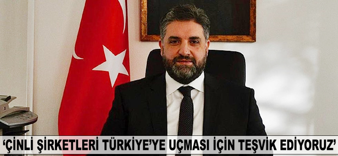 Abdülkadir Emin Önen: Çinli şirketleri Türkiye'ye uçması için teşvik ediyoruz