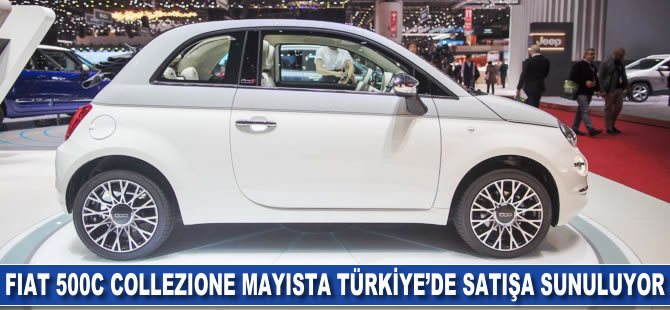 Fiat 500C Collezione mayısta Türkiye’de satışa sunuluyor