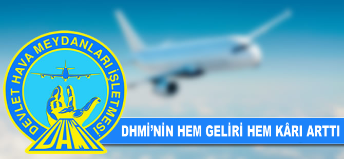 DHMİ'nin hem geliri, hem de kârı arttı