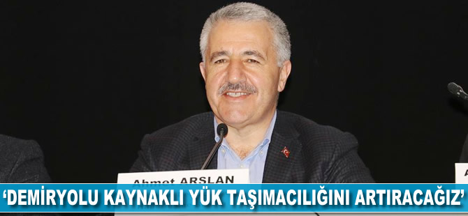 Ahmet Arslan: Demiryolu kaynaklı yük taşımacılığını artıracağız