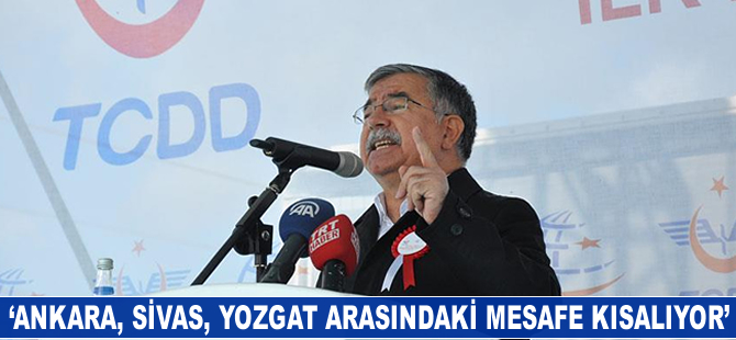 İsmet Yılmaz: Ankara, Yozgat, Sivas arasındaki mesafe kısalıyor