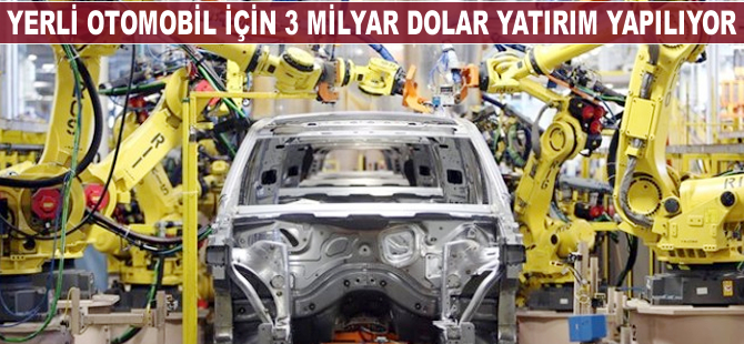 Yerli otomobil için 3 milyar dolar yatırım yapılıyor