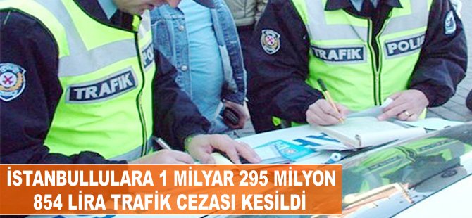 İstanbullulara 1 milyar 295 milyon 854 lira trafik cezası kesildi