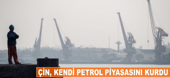 Çin, kendi petrol piyasasını kurdu