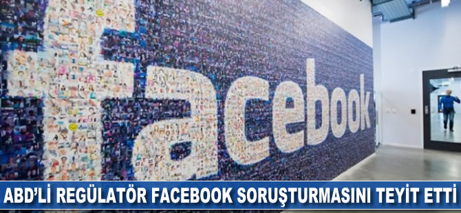 ABD'li regülatör Facebook soruşturmasını teyit etti