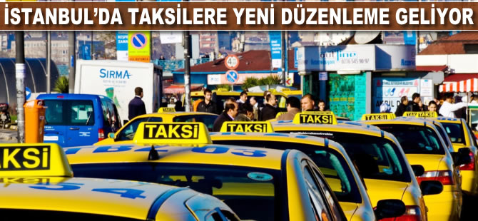 İstanbul'da taksilere yeni düzenleme geliyor