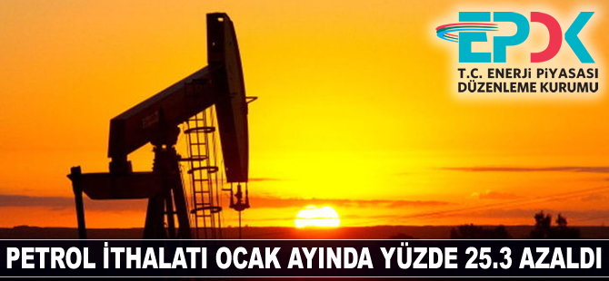 Petrol ithalatı Ocak ayında yüzde 25.3 azaldı