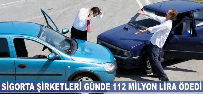 Sigorta şirketleri günde 112 milyon lira ödedi