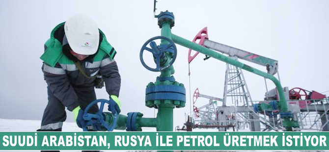 Suudi Arabistan Rusya ile petrol üretmek istiyor